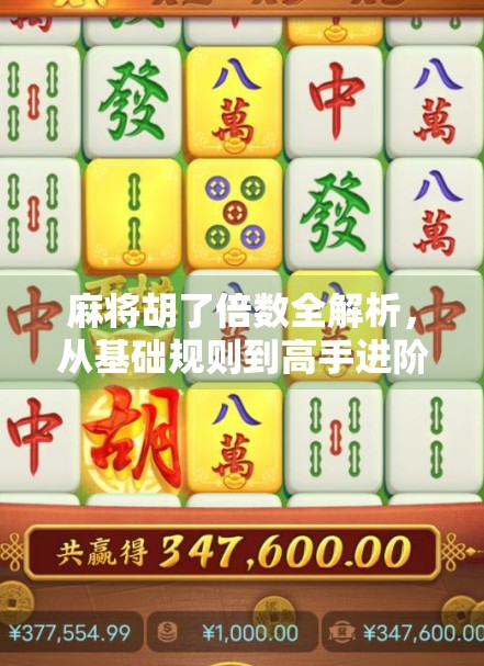 麻将胡了倍数全解析，从基础规则到高手进阶，教你玩转倍数背后的财富密码！