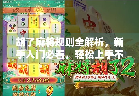 胡了麻将规则全解析，新手入门必看，轻松上手不再懵！