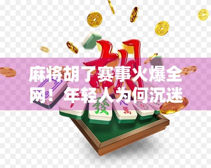 麻将胡了赛事火爆全网！年轻人为何沉迷牌桌上的社交狂欢？