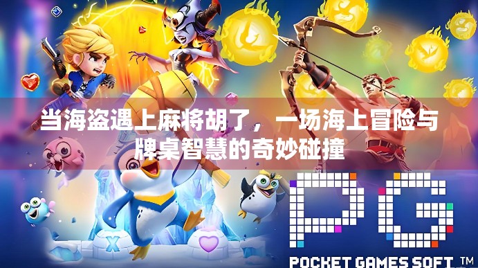 当海盗遇上麻将胡了，一场海上冒险与牌桌智慧的奇妙碰撞