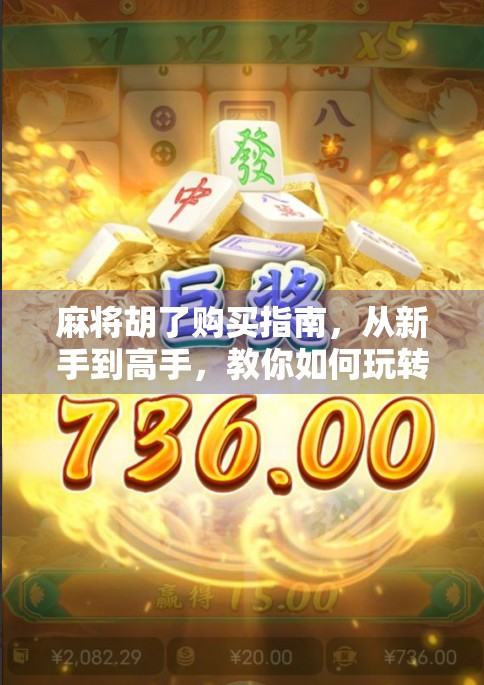 麻将胡了购买指南，从新手到高手，教你如何玩转胡牌艺术