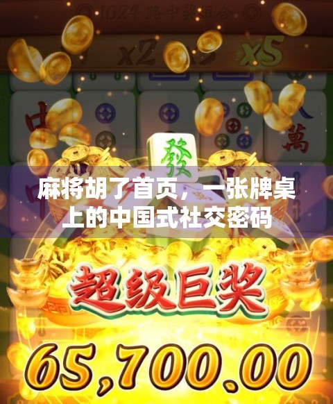 麻将胡了首页，一张牌桌上的中国式社交密码