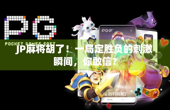 JP麻将胡了！一局定胜负的刺激瞬间，你敢信？