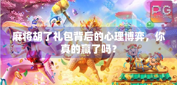 麻将胡了礼包背后的心理博弈，你真的赢了吗？