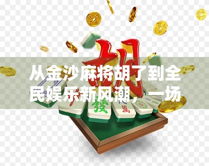从金沙麻将胡了到全民娱乐新风潮，一场关于游戏、社交与文化的深度解码