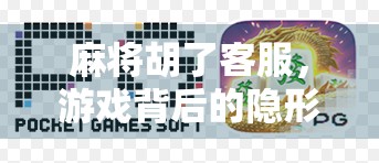 麻将胡了客服，游戏背后的隐形英雄，你真的了解他们吗？