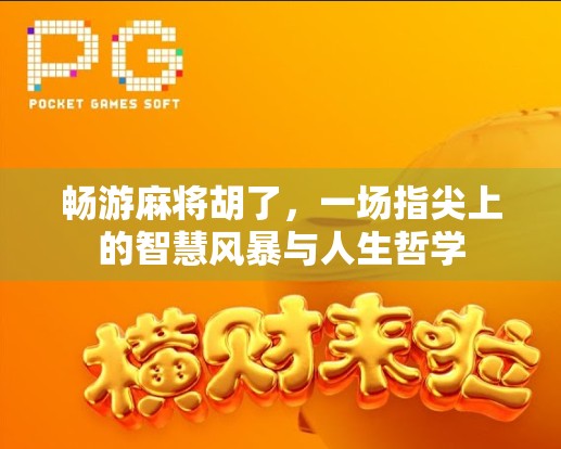 畅游麻将胡了,一场指尖上的智慧风暴与人生哲学 畅游麻将胡了,一场指尖上的智慧风暴与人生哲学