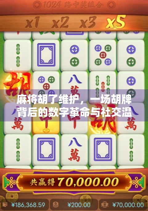 麻将胡了维护，一场胡牌背后的数字革命与社交温度