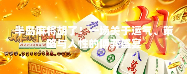 半岛麻将胡了！一场关于运气、策略与人性的博弈盛宴