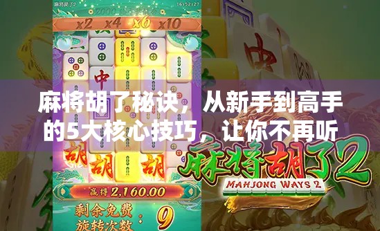 麻将胡了秘诀，从新手到高手的5大核心技巧，让你不再听牌不胡！
