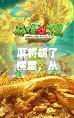 麻将胡了横版，从娱乐到文化符号的奇妙跃迁