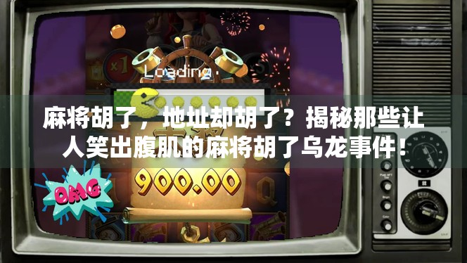 麻将胡了，地址却胡了？揭秘那些让人笑出腹肌的麻将胡了乌龙事件！