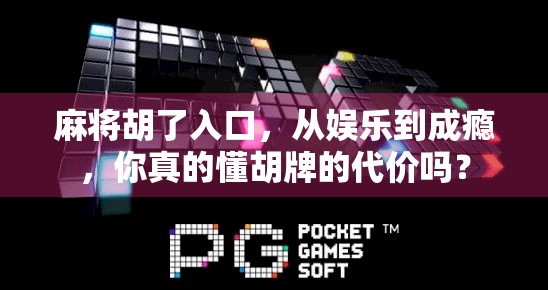 麻将胡了入口，从娱乐到成瘾，你真的懂胡牌的代价吗？