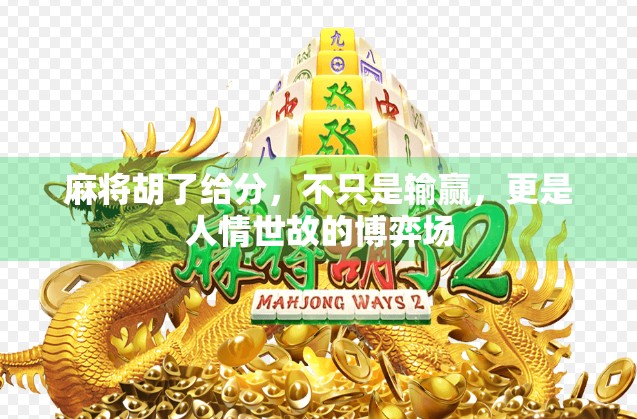 麻将胡了给分，不只是输赢，更是人情世故的博弈场
