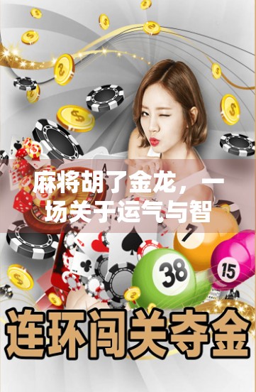 麻将胡了金龙，一场关于运气与智慧的博弈，你真的懂吗？