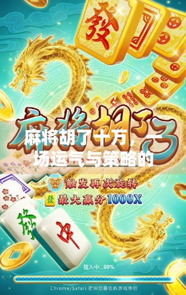 麻将胡了十万，一场运气与策略的极致博弈，你真的看懂了吗？