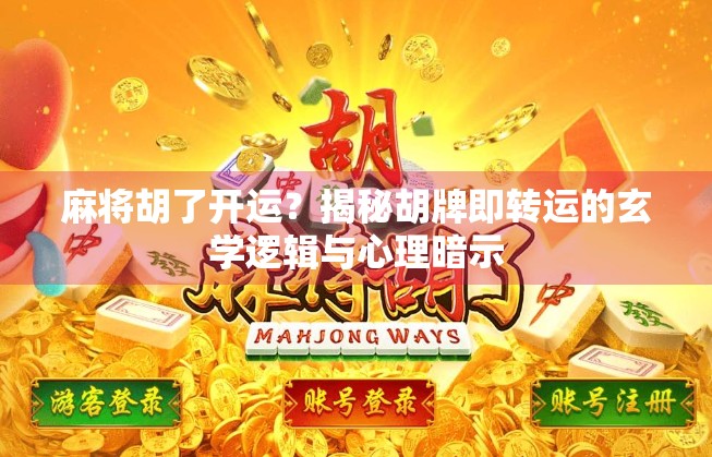 麻将胡了开运？揭秘胡牌即转运的玄学逻辑与心理暗示