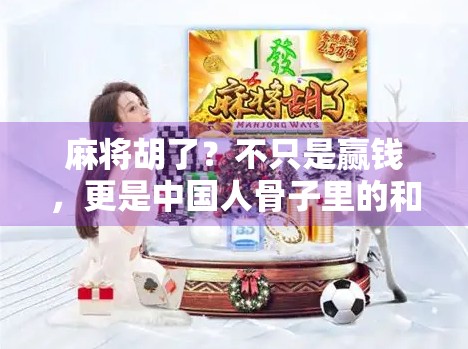 麻将胡了？不只是赢钱，更是中国人骨子里的和文化！
