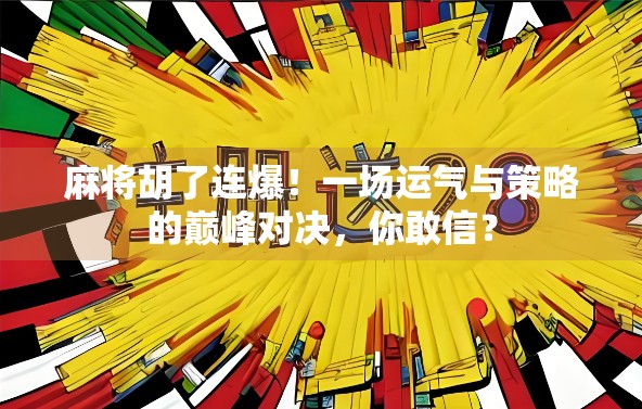 麻将胡了连爆！一场运气与策略的巅峰对决，你敢信？