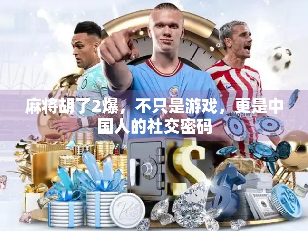 麻将胡了2爆，不只是游戏，更是中国人的社交密码