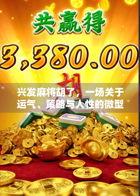 兴发麻将胡了，一场关于运气、策略与人性的微型人生剧场