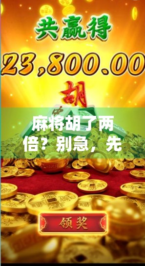 麻将胡了两倍?别急,先看看你是不是幸运儿还是套路局! 麻将胡了两倍?别急,先看看你是不是幸运儿还是套路局!