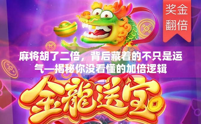 麻将胡了二倍，背后藏着的不只是运气—揭秘你没看懂的加倍逻辑