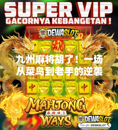 九州麻将胡了！一场从菜鸟到老手的逆袭之路，原来赢在细节！