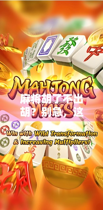 麻将胡了不出胡？别急，这可能是你忽略了的隐藏规则！