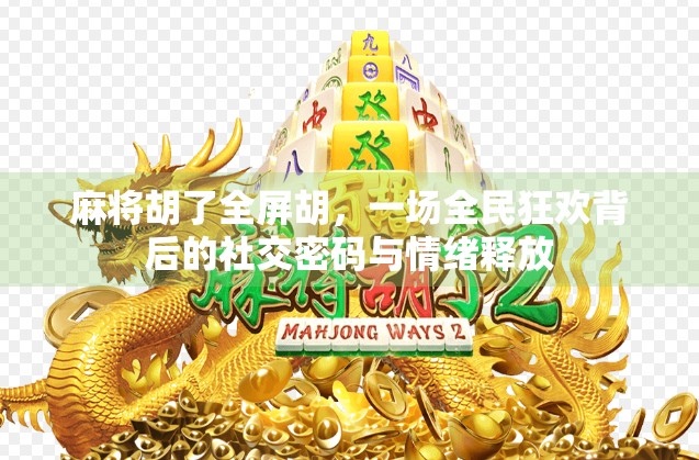 麻将胡了全屏胡，一场全民狂欢背后的社交密码与情绪释放