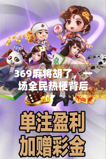 369麻将胡了，一场全民热梗背后的社交密码与情绪共鸣