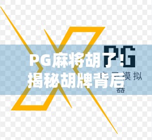 PG麻将胡了！揭秘胡牌背后的玄机与玩家心理博弈