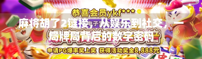 麻将胡了2链接，从娱乐到社交，一局牌局背后的数字密码