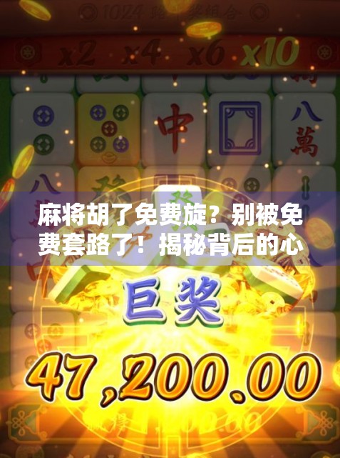 麻将胡了免费旋？别被免费套路了！揭秘背后的心理陷阱与真实风险