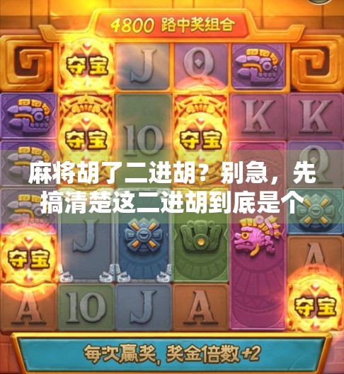 麻将胡了二进胡？别急，先搞清楚这二进胡到底是个啥！