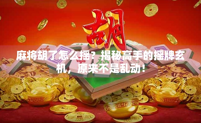 麻将胡了怎么摇？揭秘高手的摇牌玄机，原来不是乱动！