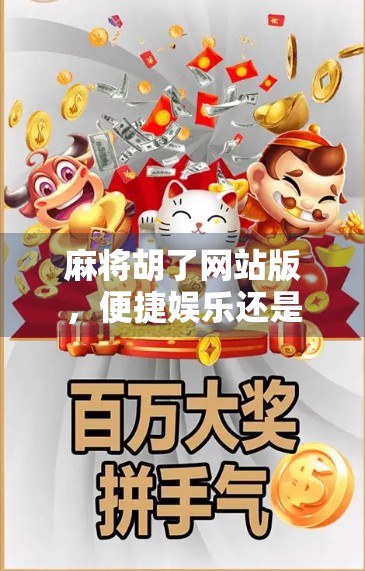 麻将胡了网站版，便捷娱乐还是数字成瘾的温床？