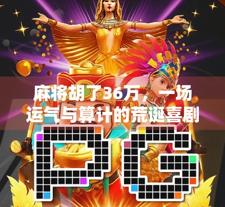 麻将胡了36万,一场运气与算计的荒诞喜剧