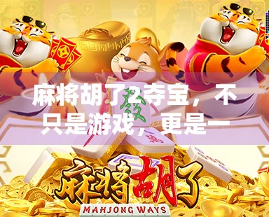 麻将胡了2夺宝，不只是游戏，更是一场全民狂欢的社交革命！