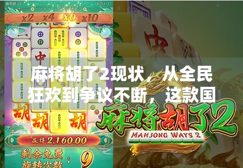 麻将胡了2现状，从全民狂欢到争议不断，这款国民游戏为何翻车了？