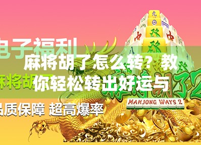 麻将胡了怎么转？教你轻松转出好运与牌技！