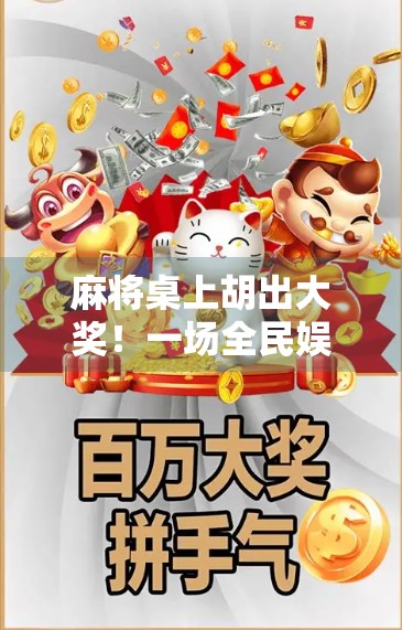 麻将桌上胡出大奖！一场全民娱乐背后的财富密码，你敢信吗？