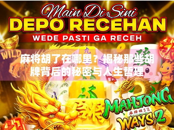 麻将胡了在哪里?揭秘那些胡牌背后的秘密与人生哲理