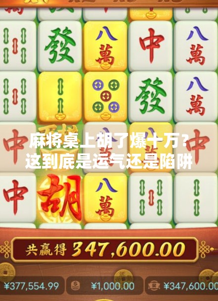 麻将桌上胡了爆十万？这到底是运气还是陷阱？