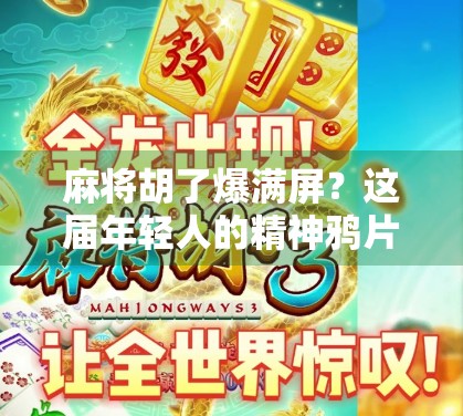 麻将胡了爆满屏？这届年轻人的精神鸦片正在悄悄改变社交方式！