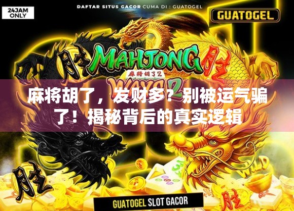 麻将胡了，发财多？别被运气骗了！揭秘背后的真实逻辑
