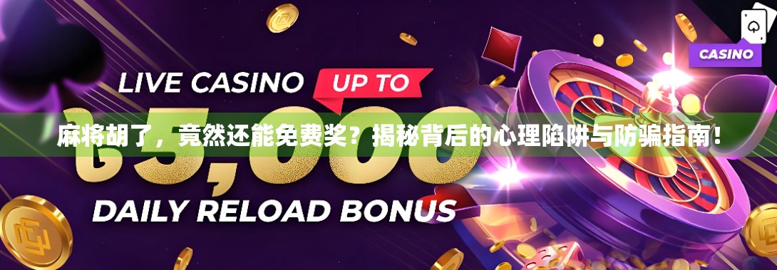麻将胡了，竟然还能免费奖？揭秘背后的心理陷阱与防骗指南！