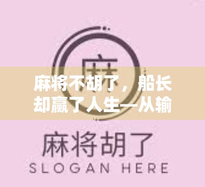 麻将不胡了，船长却赢了人生—从输掉的牌局看真正的赢家思维