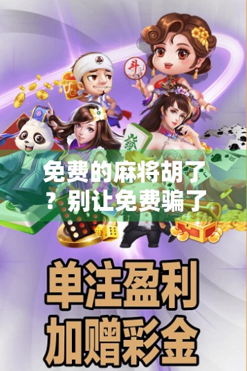 免费的麻将胡了？别让免费骗了你的钱包！