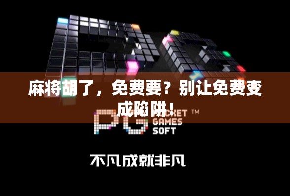 麻将胡了，免费要？别让免费变成陷阱！